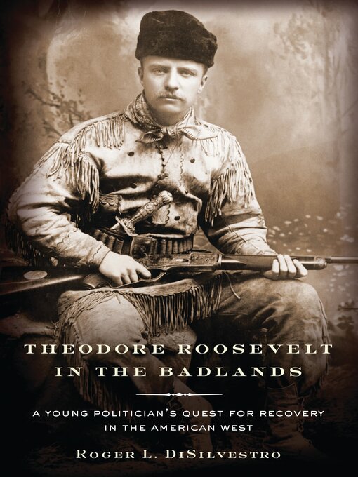 Title details for Theodore Roosevelt in the Badlands by Roger L. Di Silvestro - Available